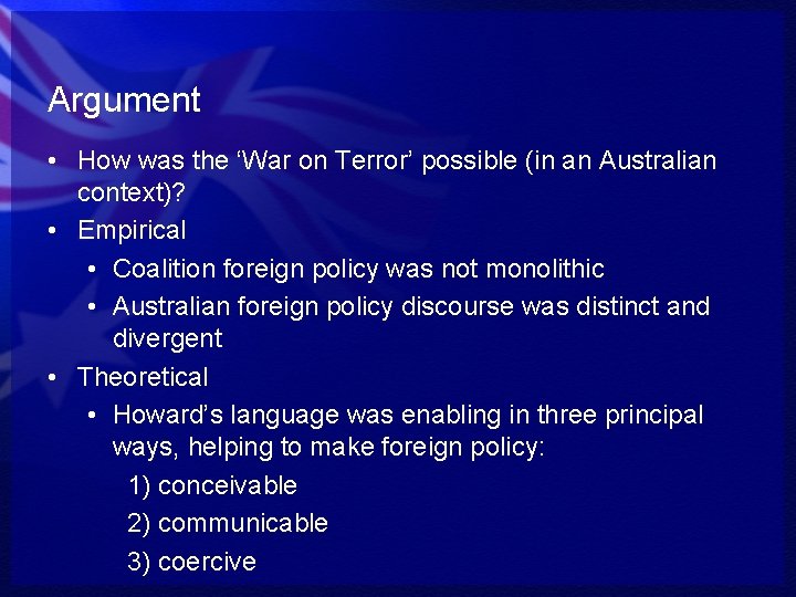 Argument • How was the ‘War on Terror’ possible (in an Australian context)? •