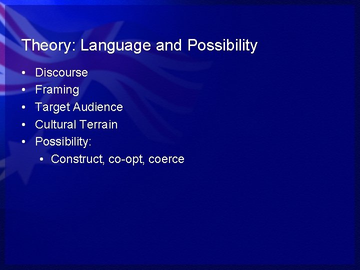 Theory: Language and Possibility • • • Discourse Framing Target Audience Cultural Terrain Possibility: