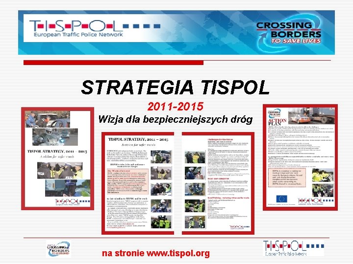 STRATEGIA TISPOL 2011 -2015 Wizja dla bezpieczniejszych dróg na stronie www. tispol. org 