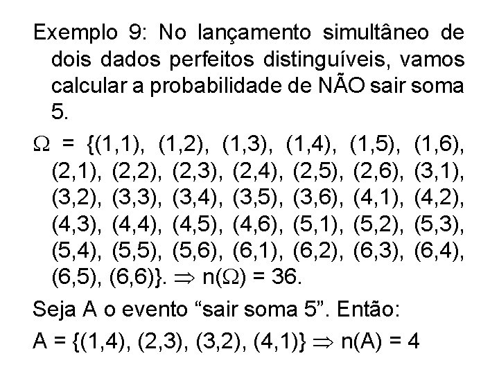 Exemplo 9: No lançamento simultâneo de dois dados perfeitos distinguíveis, vamos calcular a probabilidade