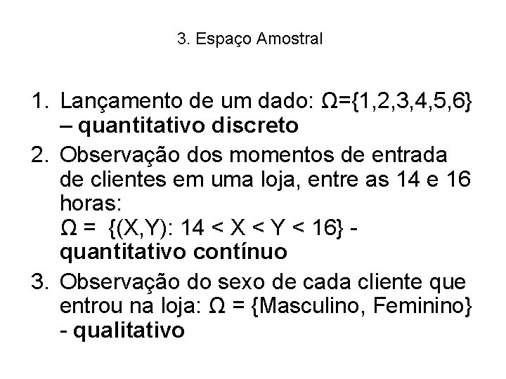 3. Espaço Amostral 1. Lançamento de um dado: Ω={1, 2, 3, 4, 5, 6}