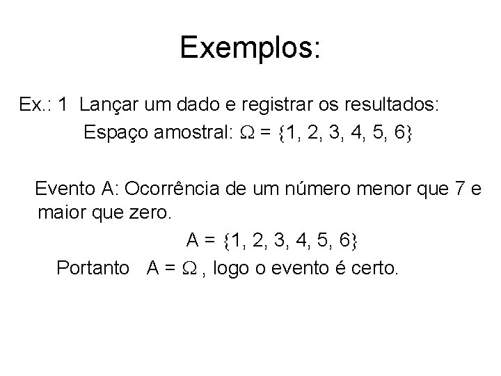 Exemplos: Ex. : 1 Lançar um dado e registrar os resultados: Espaço amostral: =