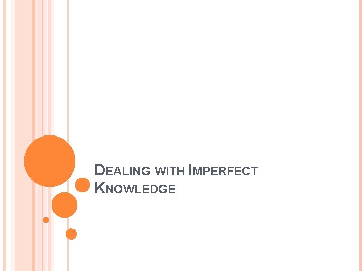 DEALING WITH IMPERFECT KNOWLEDGE 