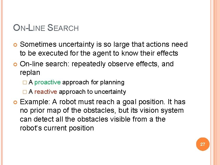 ON-LINE SEARCH Sometimes uncertainty is so large that actions need to be executed for