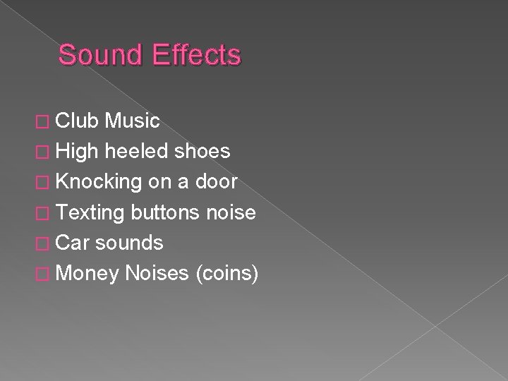 Sound Effects � Club Music � High heeled shoes � Knocking on a door