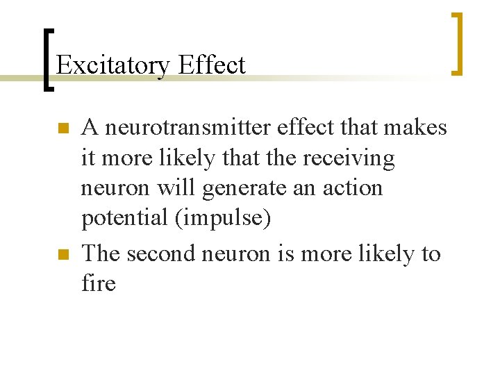 Excitatory Effect n n A neurotransmitter effect that makes it more likely that the