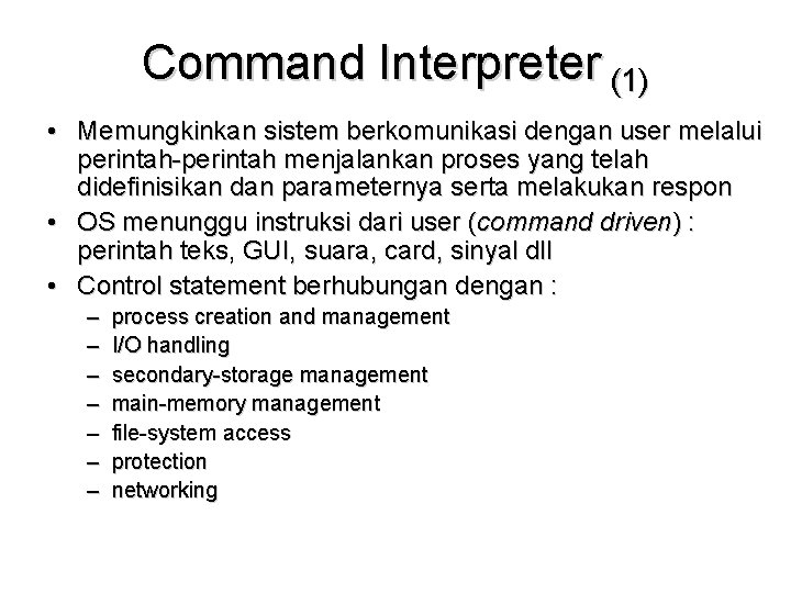 Command Interpreter (1) • Memungkinkan sistem berkomunikasi dengan user melalui perintah-perintah menjalankan proses yang