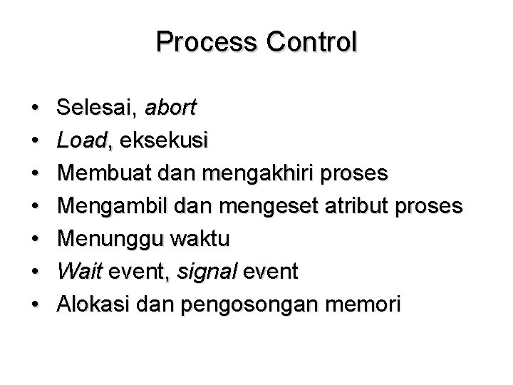 Process Control • • Selesai, abort Load, eksekusi Membuat dan mengakhiri proses Mengambil dan