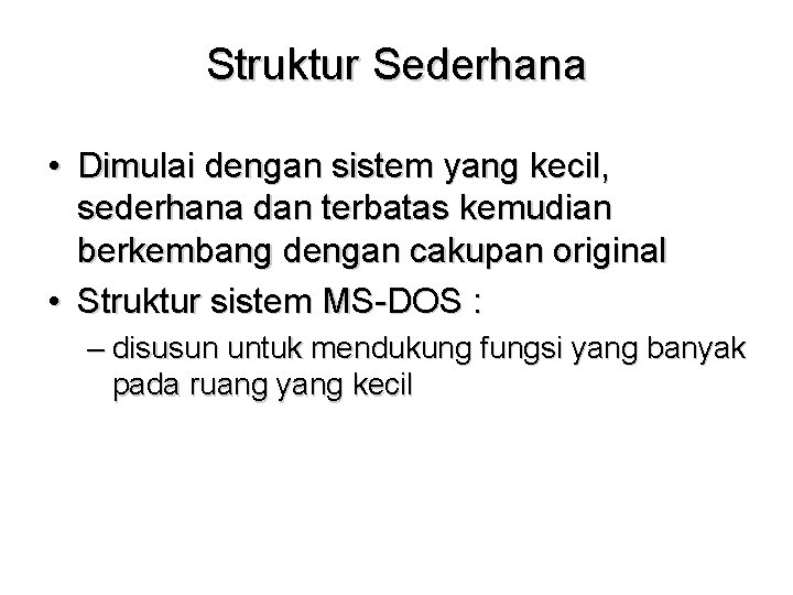 Struktur Sederhana • Dimulai dengan sistem yang kecil, sederhana dan terbatas kemudian berkembang dengan