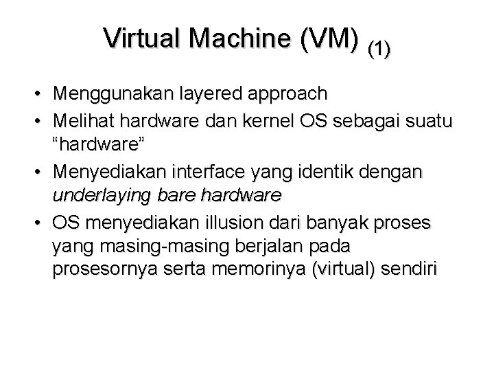 Virtual Machine (VM) (1) • Menggunakan layered approach • Melihat hardware dan kernel OS
