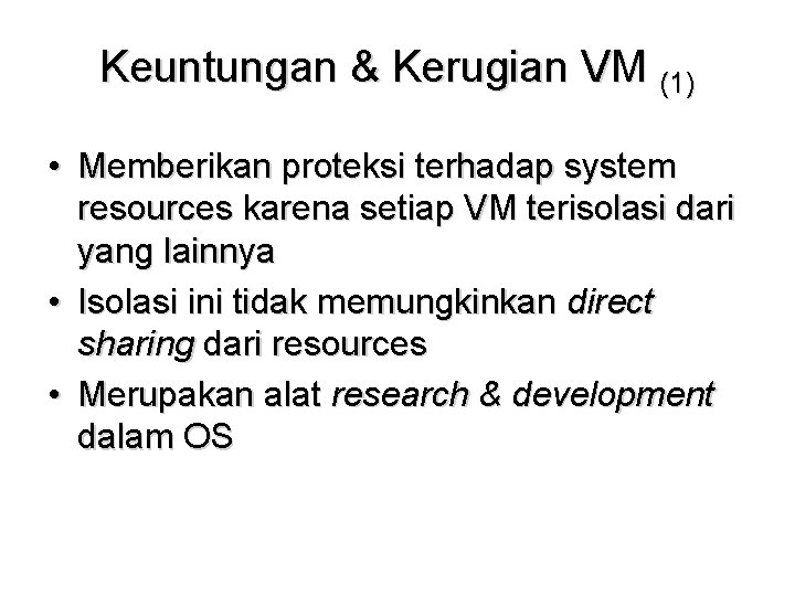 Keuntungan & Kerugian VM (1) • Memberikan proteksi terhadap system resources karena setiap VM