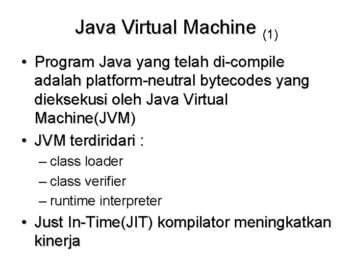 Java Virtual Machine (1) • Program Java yang telah di-compile adalah platform-neutral bytecodes yang