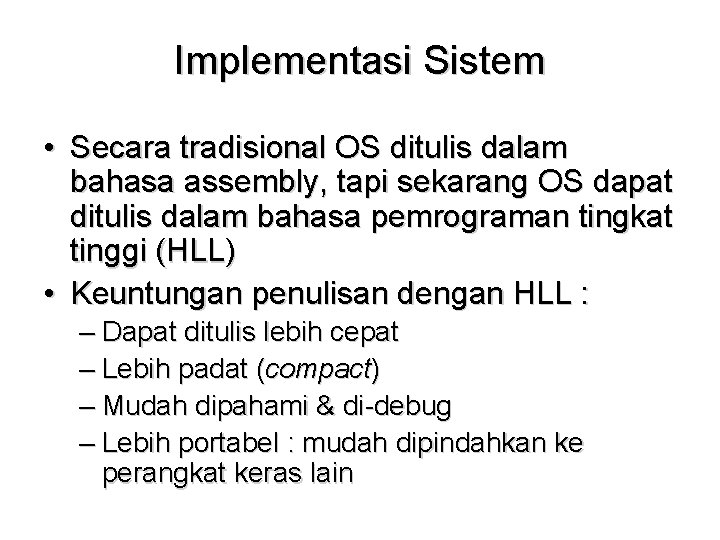 Implementasi Sistem • Secara tradisional OS ditulis dalam bahasa assembly, tapi sekarang OS dapat