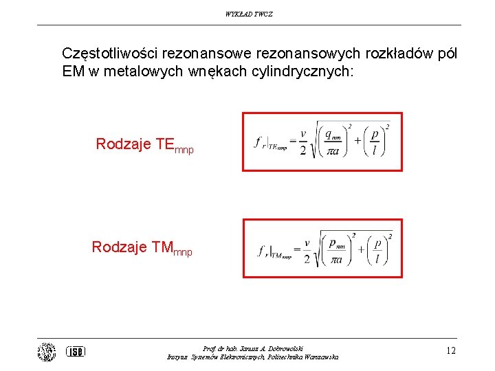WYKŁAD TWCZ Częstotliwości rezonansowe rezonansowych rozkładów pól EM w metalowych wnękach cylindrycznych: Rodzaje TEmnp
