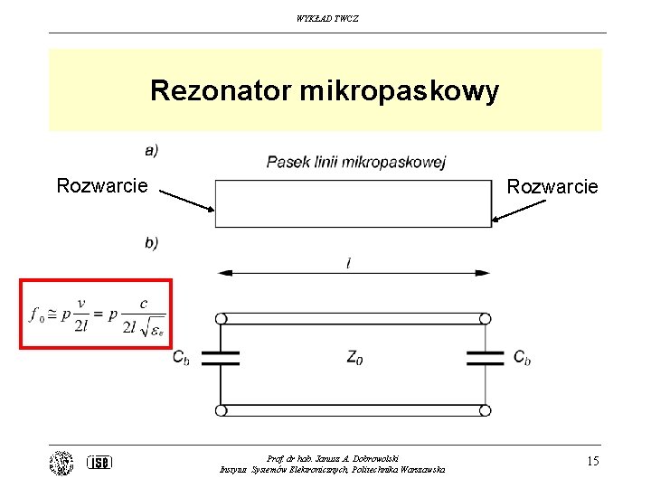 WYKŁAD TWCZ Rezonator mikropaskowy Rozwarcie Prof. dr hab. Janusz A. Dobrowolski Instytut Systemów Elektronicznych,