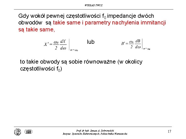 WYKŁAD TWCZ Gdy wokół pewnej częstotliwości f 0 impedancje dwóch obwodów są takie same