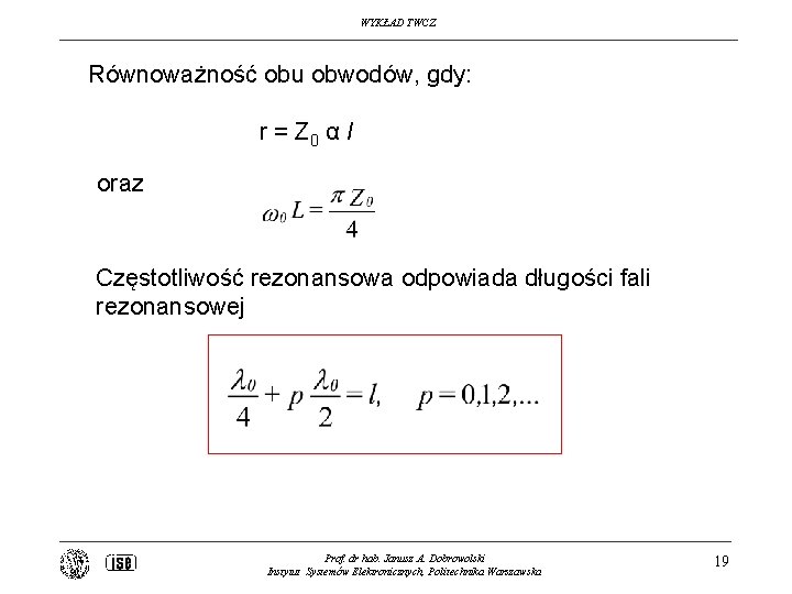 WYKŁAD TWCZ Równoważność obu obwodów, gdy: r = Z 0 α l oraz Częstotliwość