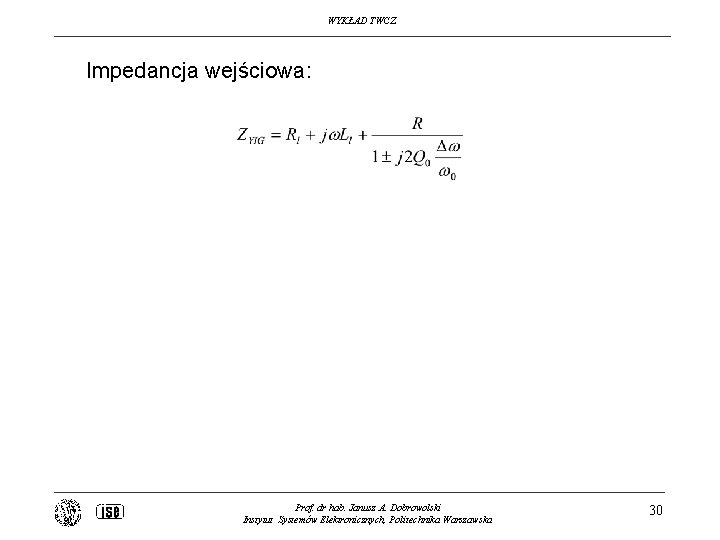 WYKŁAD TWCZ Impedancja wejściowa: Prof. dr hab. Janusz A. Dobrowolski Instytut Systemów Elektronicznych, Politechnika