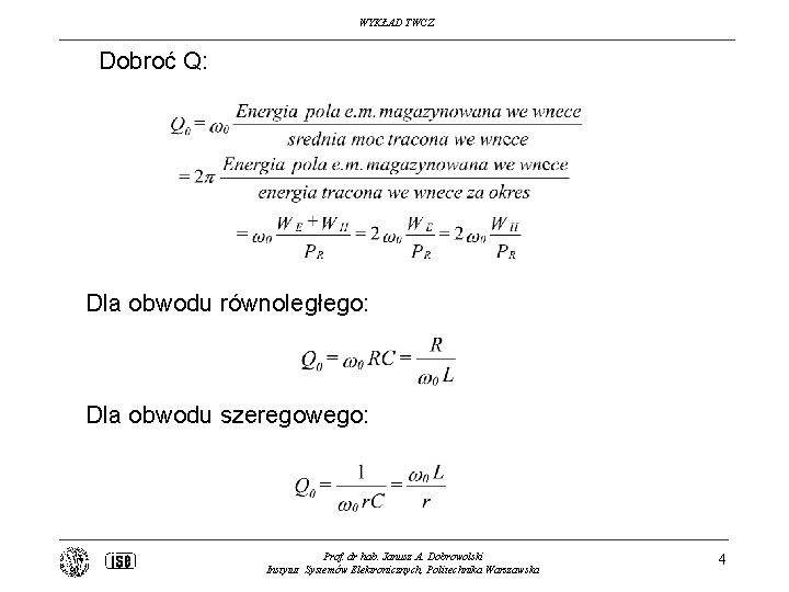 WYKŁAD TWCZ Dobroć Q: Dla obwodu równoległego: Dla obwodu szeregowego: Prof. dr hab. Janusz