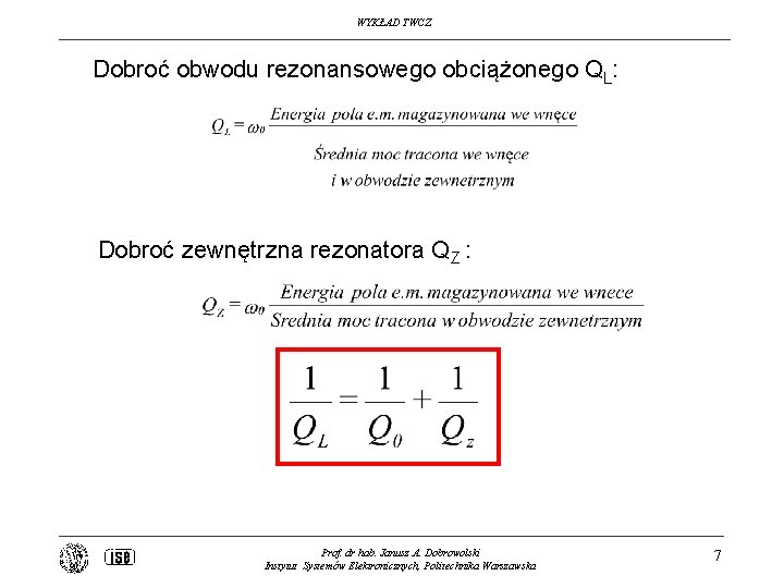 WYKŁAD TWCZ Dobroć obwodu rezonansowego obciążonego QL: Dobroć zewnętrzna rezonatora QZ : Prof. dr