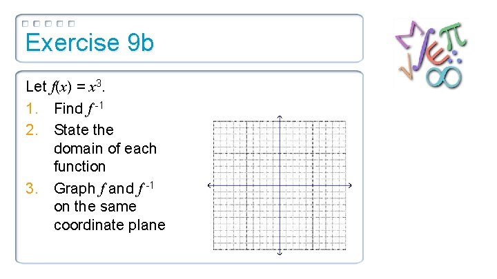 Exercise 9 b Let f(x) = x 3. 1. Find f -1 2. State