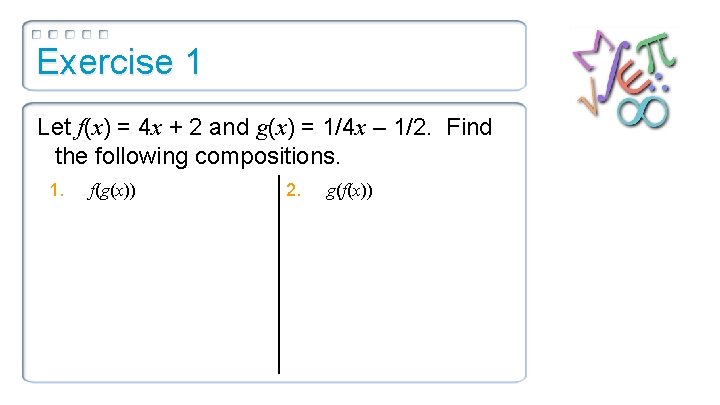 Exercise 1 Let f(x) = 4 x + 2 and g(x) = 1/4 x