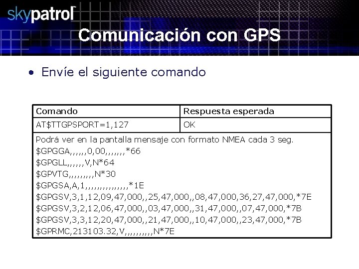 Comunicación con GPS • Envíe el siguiente comando Comando Respuesta esperada AT$TTGPSPORT=1, 127 OK