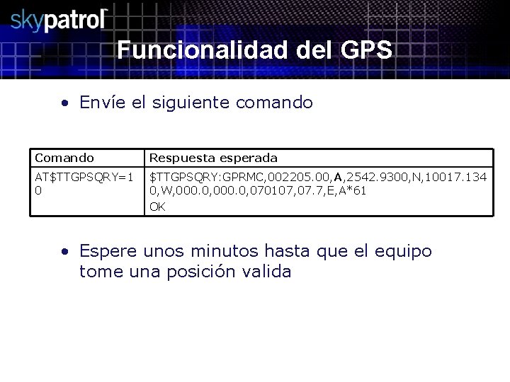 Funcionalidad del GPS • Envíe el siguiente comando Comando Respuesta esperada AT$TTGPSQRY=1 0 $TTGPSQRY: