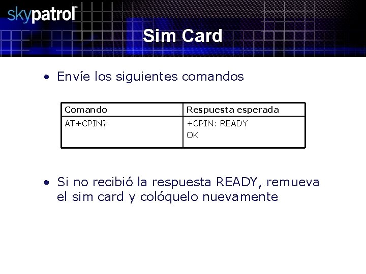 Sim Card • Envíe los siguientes comandos Comando Respuesta esperada AT+CPIN? +CPIN: READY OK