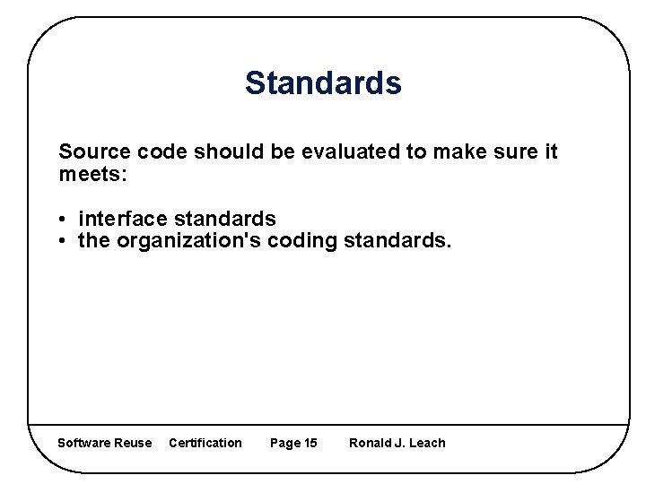 Standards Source code should be evaluated to make sure it meets: • interface standards
