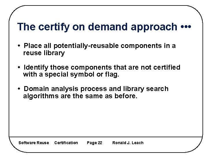 The certify on demand approach • • • • Place all potentially-reusable components in