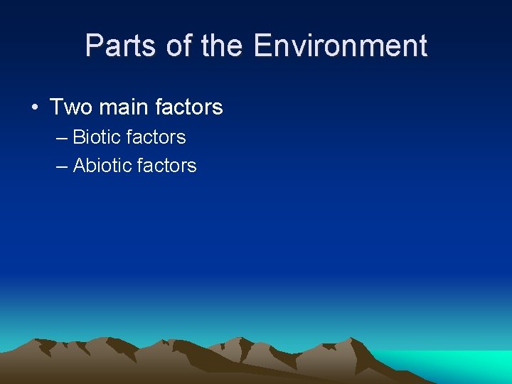 Parts of the Environment • Two main factors – Biotic factors – Abiotic factors