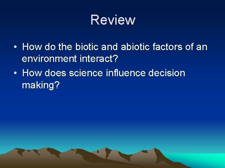 Review • How do the biotic and abiotic factors of an environment interact? •