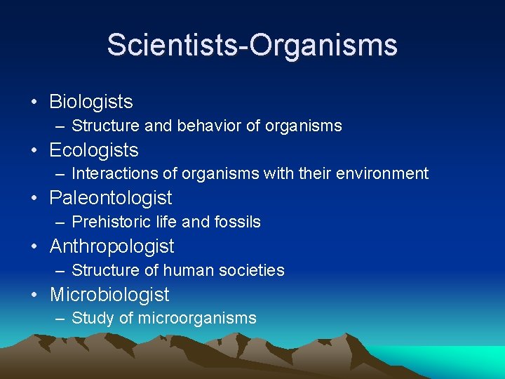 Scientists-Organisms • Biologists – Structure and behavior of organisms • Ecologists – Interactions of