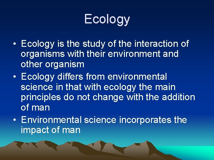 Ecology • Ecology is the study of the interaction of organisms with their environment