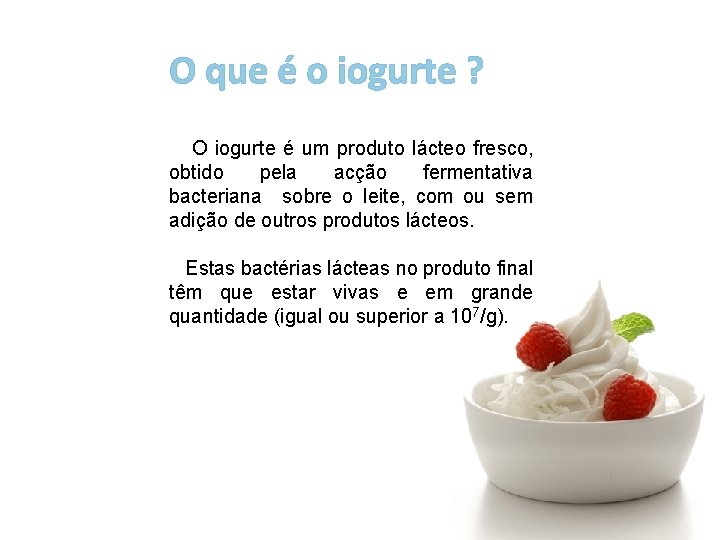 O que é o iogurte ? O iogurte é um produto lácteo fresco, obtido