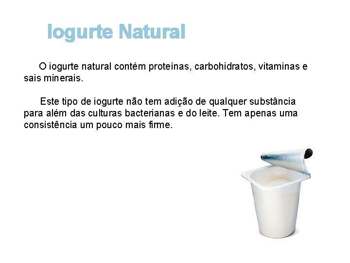 Iogurte Natural O iogurte natural contém proteínas, carbohidratos, vitaminas e sais minerais. Este tipo