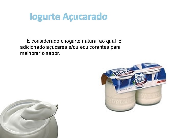 Iogurte Açucarado É considerado o iogurte natural ao qual foi adicionado açúcares e/ou edulcorantes