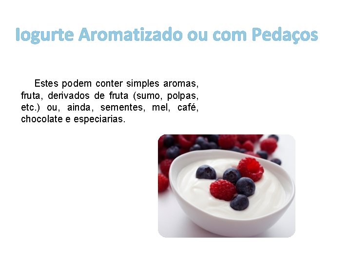Iogurte Aromatizado ou com Pedaços Estes podem conter simples aromas, fruta, derivados de fruta
