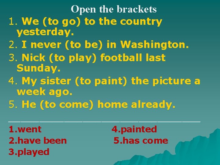 Open the brackets 1. We (to go) to the country yesterday. 2. I never