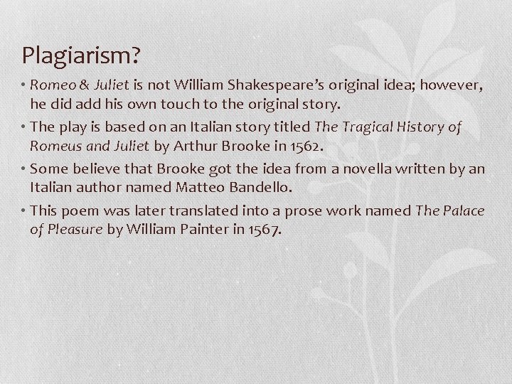 Plagiarism? • Romeo & Juliet is not William Shakespeare’s original idea; however, he did