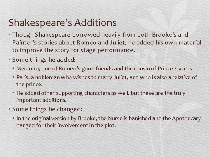 Shakespeare’s Additions • Though Shakespeare borrowed heavily from both Brooke’s and Painter’s stories about