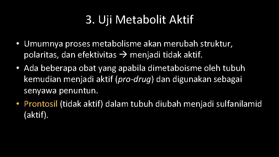 3. Uji Metabolit Aktif • Umumnya proses metabolisme akan merubah struktur, polaritas, dan efektivitas