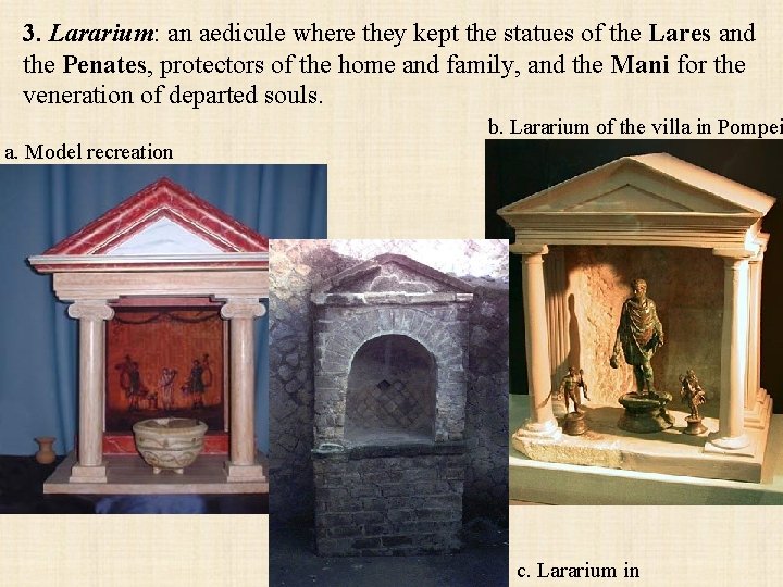 3. Lararium: an aedicule where they kept the statues of the Lares and the