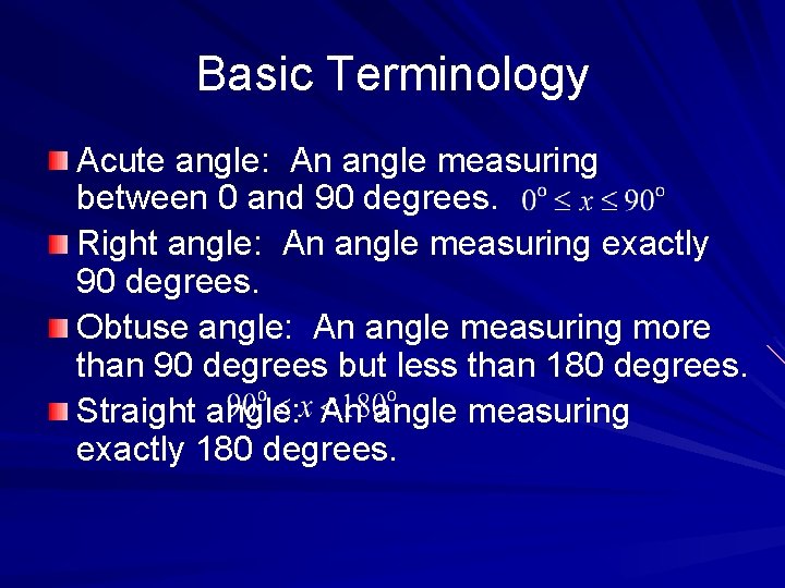 Basic Terminology Acute angle: An angle measuring between 0 and 90 degrees. Right angle: