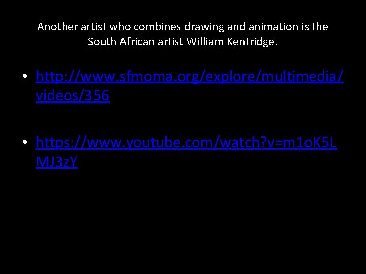 Another artist who combines drawing and animation is the South African artist William Kentridge.