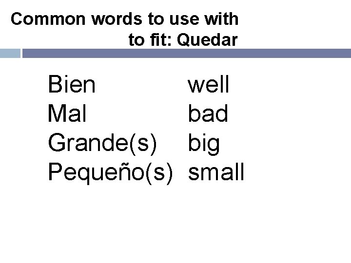 Common words to use with to fit: Quedar Bien Mal Grande(s) Pequeño(s) well bad