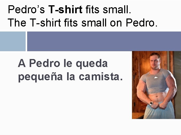 Pedro’s T-shirt fits small. The T-shirt fits small on Pedro. A Pedro le queda