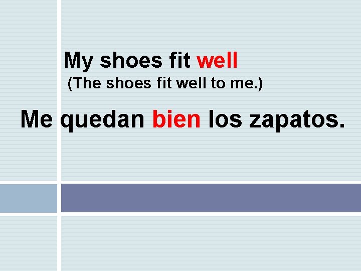 My shoes fit well (The shoes fit well to me. ) Me quedan bien