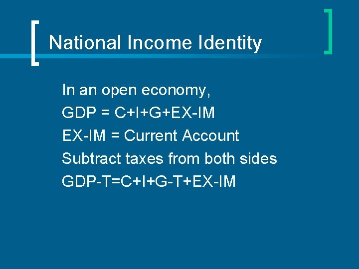 National Income Identity In an open economy, GDP = C+I+G+EX-IM = Current Account Subtract